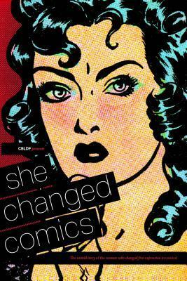 She Changed Comics: The Untold Story of the Women Who Changed Free Expression in Comics by Caitlin McCabe, Maren Williams, Lauren Bullock, Frenchy Lunning, Casey Gilly, Charles Brownstein, Betsy Gomez