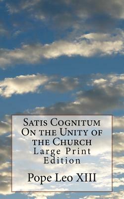 Satis Cognitum On the Unity of the Church: Large Print Edition by Pope Leo XIII