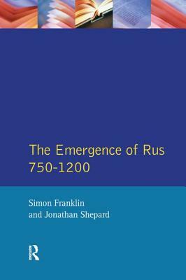 The Emergence of Russia 750-1200 by Jonathan Shepard, Simon Franklin