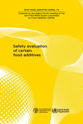 Safety Evaluation of Certain Food Additives: Eighty-Fourth Meeting of the Joint Fao/Who Expert Committee on Food Additives (Jecfa) by World Health Organization