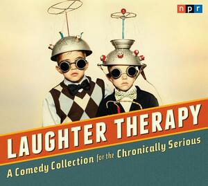 Laughter Therapy: A Comedy Collection for the Chronically Serious by Npr