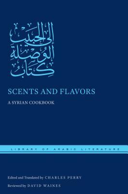 Scents and Flavors: A Syrian Cookbook by 