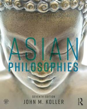 Asian Philosophies by John M. Koller