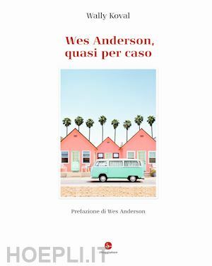 Wes Anderson, quasi per caso by Wally Koval