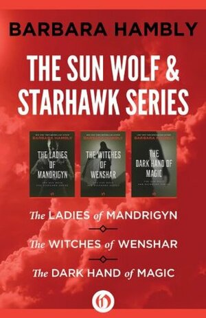 The Sun Wolf and Starhawk Series: The Ladies of Mandrigyn, the Witches of Wenshar, and the Dark Hand of Magic by Barbara Hambly