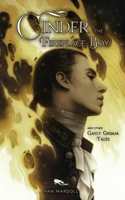 Cinder the Fireplace Boy and other Gayly Grimm Tales by Ana Mardoll