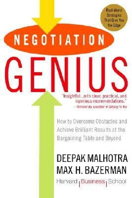 Negotiation Genius: How to Overcome Obstacles and Achieve Brilliant Results at the Bargaining Table and Beyond by Deepak Malhotra, Max Bazerman