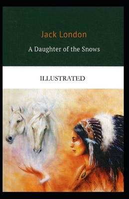 A Daughter of the Snows Illustrated by Jack London