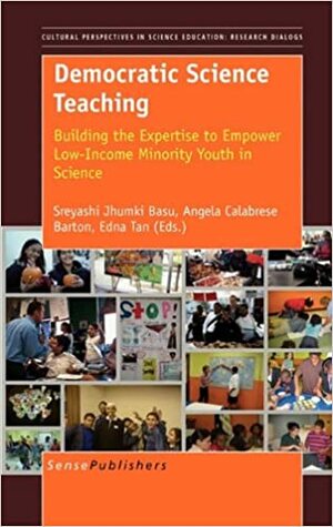 Democratic Science Teaching: Building the Expertise to Empower Low-Income Minority Youth in Science by Sreyashi Jhumki Basu, Edna Tan, Angela Calabrese Barton