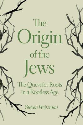 The Origin of the Jews: The Quest for Roots in a Rootless Age by Steven Weitzman