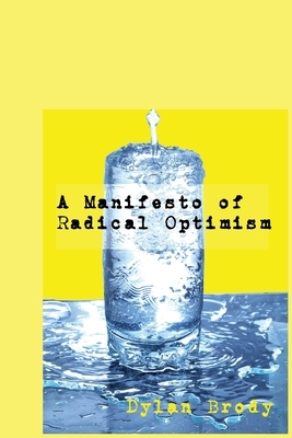 A Manifesto Of Radical Optimism by Dylan Brody
