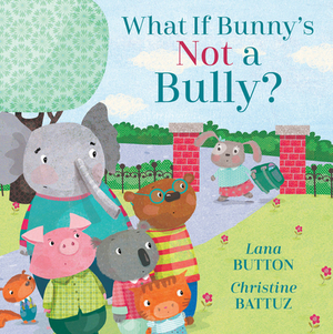 What If Bunny's Not a Bully? by Lana Button