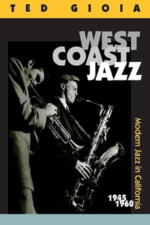 West Coast Jazz: Modern Jazz in California, 1945-1960 by Ted Gioia, William Claxton