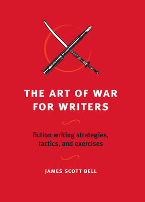 The Art of War for Writers: Fiction Writing Strategies, Tactics, and Exercises by James Scott Bell
