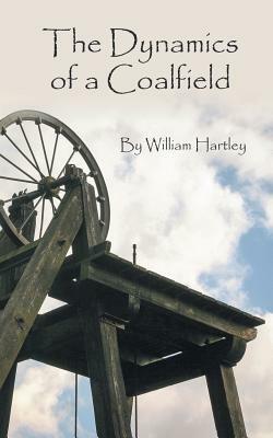 The Dynamics of a Coalfield by William Hartley