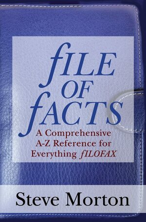 fILE OF fACTS: A Comprehensive A-Z Reference for Everything fILOFAX by Steve Morton