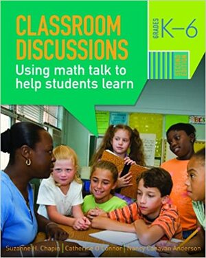 Classroom Discussions: Using Math Talk to Help Students Learn, Grades K-6 by Catherine O'Connor, Nancy Canavan Anderson, Suzanne H. Chapin