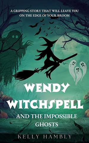 Wendy Witchspell and the Impossible Ghosts by Kelly Hambly