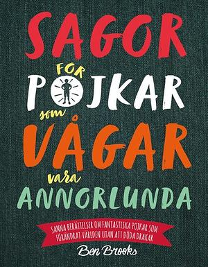 Sagor för pojkar som vågar vara annorlunda: sanna berättelser om fantastiska pojkar som förändrat världen utan att döda drakar by Ben Brooks