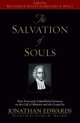 The Salvation of Souls: Nine Previously Unpublished Sermons on the Call of Ministry and the Gospel by Jonathan Edwards by Jonathan Edwards, Gregory A. Wills, Richard A. Bailey