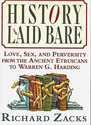 History Laid Bare: Love, Sex & Perversity from the Ancient Etruscans to Warren G. Harding by Richard Zacks