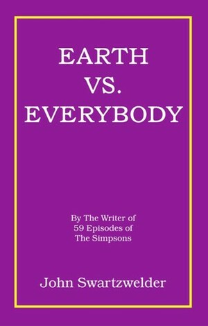 Earth Vs. Everybody by John Swartzwelder