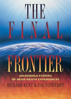 Final Frontier: Incredible Stories of Near-death Experiences by Richard Kent