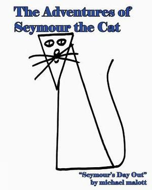 Adventures Of Seymour The Cat: Seymour's Day Out by Michael Malott