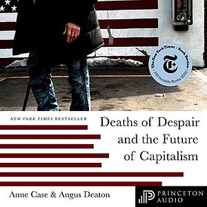 Deaths of Despair and the Future of Capitalism by Angus Deaton, Anne Case