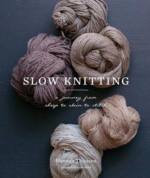 Slow Knitting: A Journey from Sheep to Skein to Stitch by Hannah Thiessen