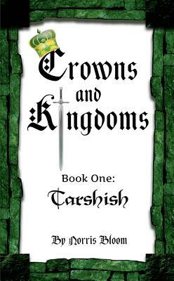 Crowns and Kingdoms: Tarshish: Book One: Tarshish by Norris Bloom