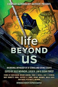 Life Beyond Us: An Original Anthology of SF Stories and Science Essays by Julie Nováková