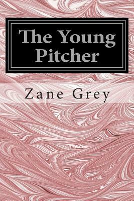 The Young Pitcher: (Zane Grey Classics Collection) by Zane Grey