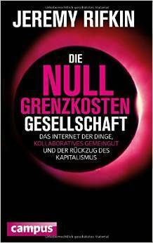 Die Null-Grenzkosten-Gesellschaft: Das Internet der Dinge, kollaboratives Gemeingut und der Rückzug des Kapitalismus by Jeremy Rifkin
