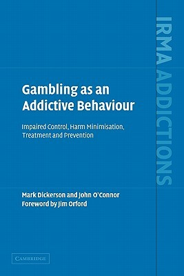 Gambling as an Addictive Behaviour: Impaired Control, Harm Minimisation, Treatment and Prevention by Mark Dickerson, John O'Connor