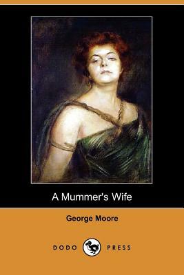 A Mummer's Wife (Dodo Press) by George Moore