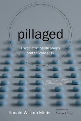 Pillaged: Psychiatric Medications and Suicide Risk by Ronald William Maris