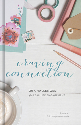 Craving Connection: 30 Challenges for Real-Life Engagement by (in)Courage