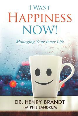 I Want Happiness Now!: Managing Your Inner Life by Henry Brandt