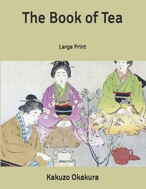 The Book of Tea: Large Print by Kakuzo Okakura