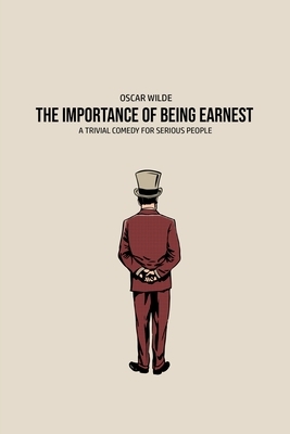 The Importance of Being Earnest: A Trivia Comedy for Serious People by Oscar Wilde