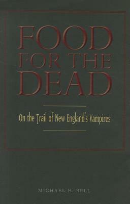 Food for the Dead: On the Trail of New England's Vampires by Michael E. Bell