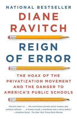 Reign of Error: The Hoax of the Privatization Movement and the Danger to America's Public Schools by Diane Ravitch