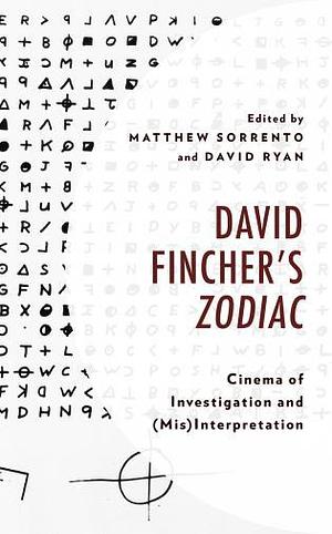 David Fincher's Zodiac: Cinema of Investigation and (Mis)Interpretation by David Ryan, Matthew Sorrento