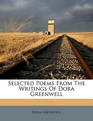 Selected Poems From The Writings Of Dora Greenwell by Dora Greenwell