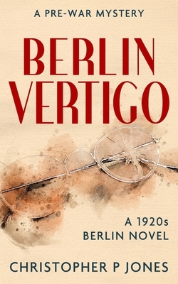 Berlin Vertigo: Psychological mystery set in 1920s Berlin by Christopher P. Jones