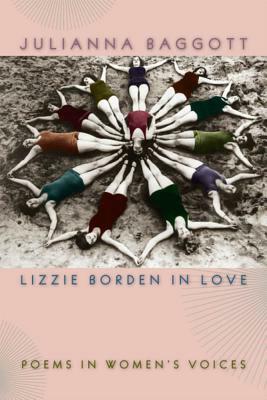 Lizzie Borden in Love: Poems in Women's Voices by Julianna Baggott
