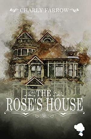 The Rose's House by Charly Farrow