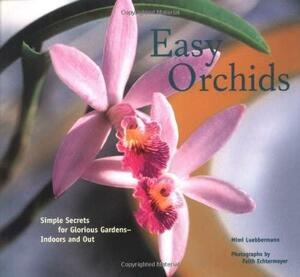 Easy Orchids: Simple Secrets for Glorious Gardens--Indoors and Out by Faith Echtermeyer, Mimi Luebbermann