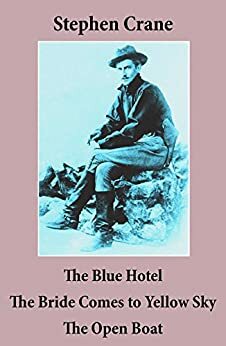 The Blue Hotel / The Bride Comes to Yellow Sky / The Open Boat by Stephen Crane